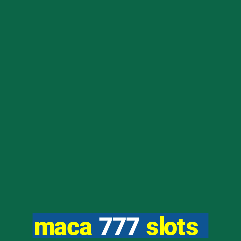 maca 777 slots